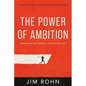 The Power of Ambition: Awakening the Powerful Force Within You -- Jim Rohn